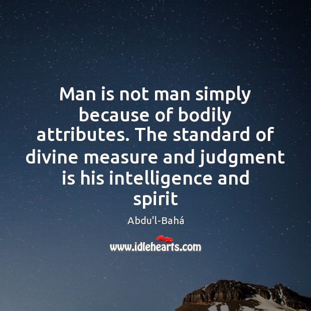 Man is not man simply because of bodily attributes. The standard of Image