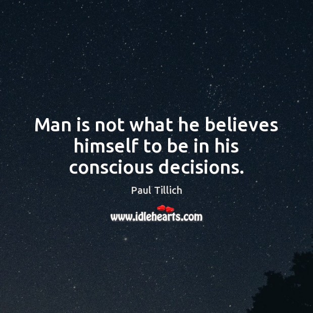 Man is not what he believes himself to be in his conscious decisions. Paul Tillich Picture Quote