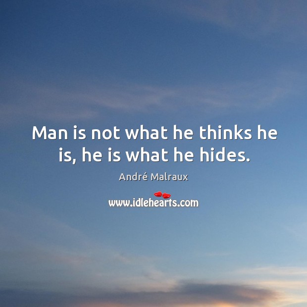 Man is not what he thinks he is, he is what he hides. André Malraux Picture Quote
