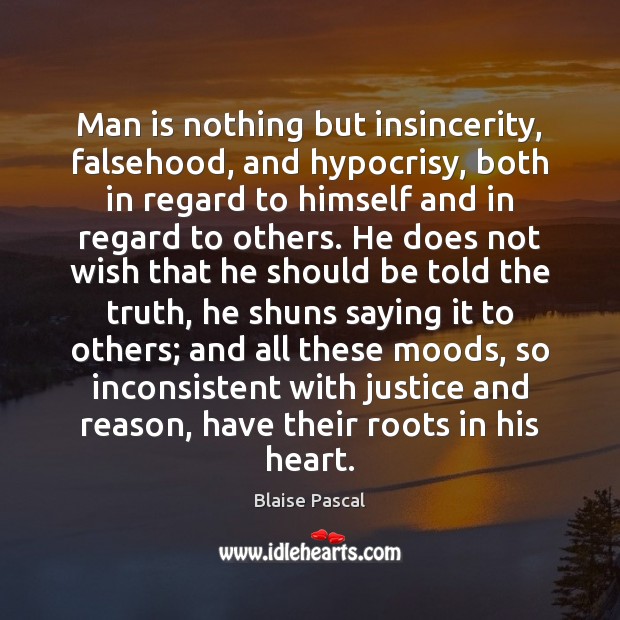 Man is nothing but insincerity, falsehood, and hypocrisy, both in regard to Blaise Pascal Picture Quote