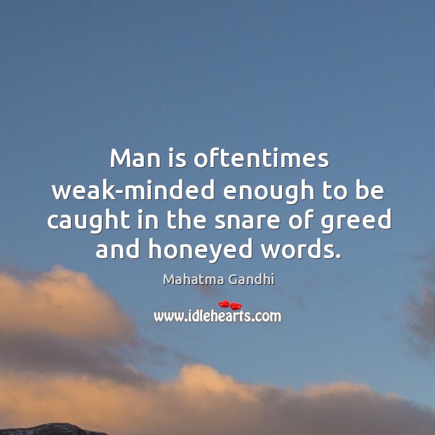 Man is oftentimes weak-minded enough to be caught in the snare of greed and honeyed words. Mahatma Gandhi Picture Quote