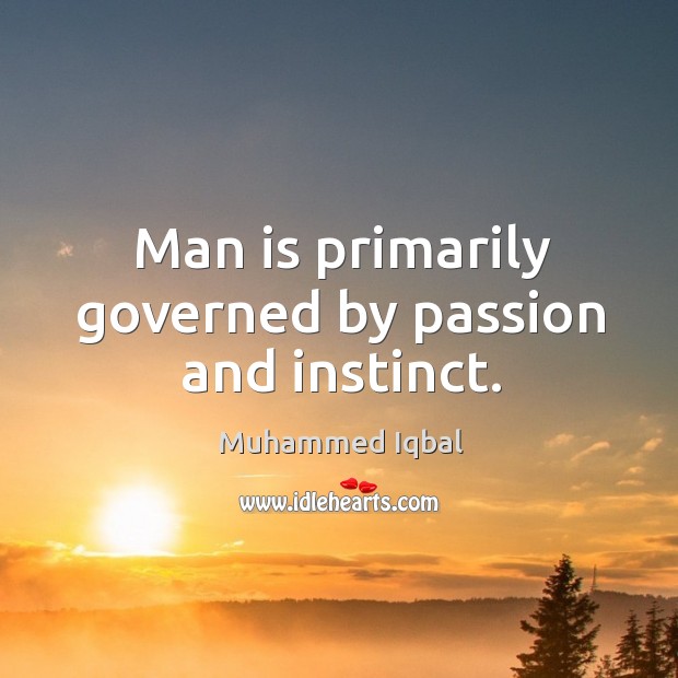 Man is primarily governed by passion and instinct. Muhammed Iqbal Picture Quote