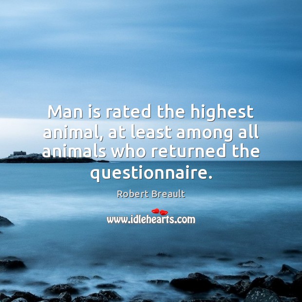 Man is rated the highest animal, at least among all animals who Image