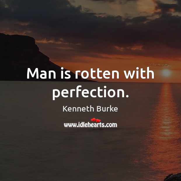 Man is rotten with perfection. Kenneth Burke Picture Quote