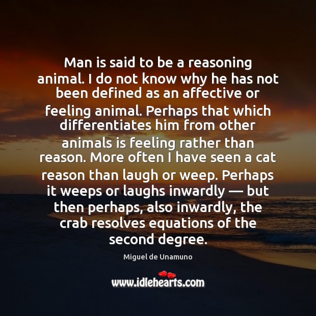Man is said to be a reasoning animal. I do not know Miguel de Unamuno Picture Quote