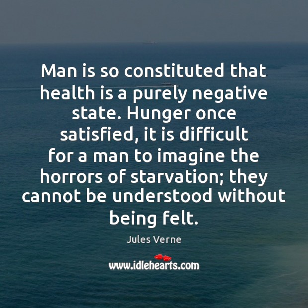 Man is so constituted that health is a purely negative state. Hunger Jules Verne Picture Quote