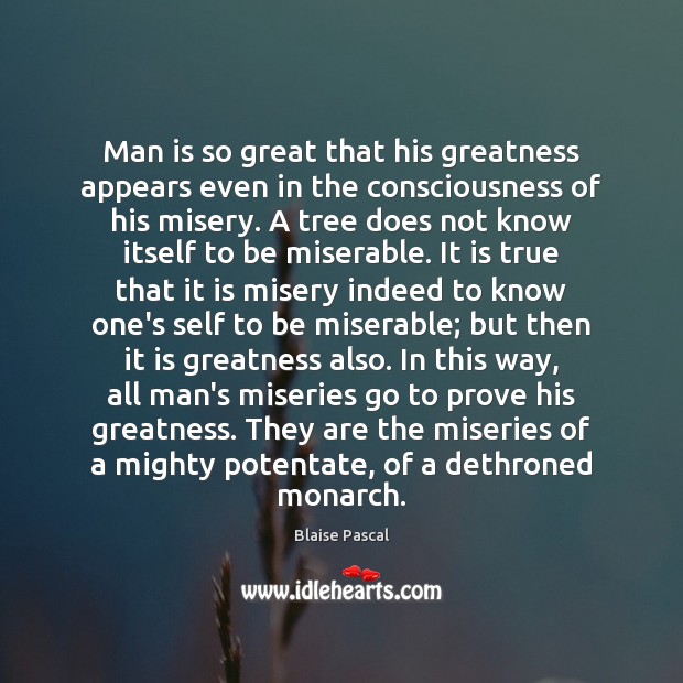 Man is so great that his greatness appears even in the consciousness Blaise Pascal Picture Quote