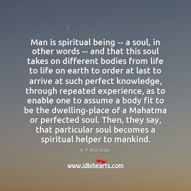 Man is spiritual being — a soul, in other words — and H. P. Blavatsky Picture Quote