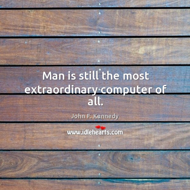 Man is still the most extraordinary computer of all. Image