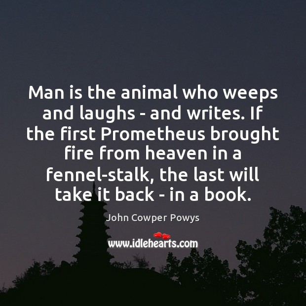 Man is the animal who weeps and laughs – and writes. If John Cowper Powys Picture Quote