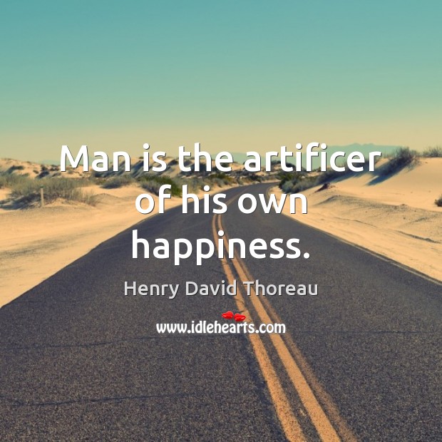 Man is the artificer of his own happiness. Henry David Thoreau Picture Quote