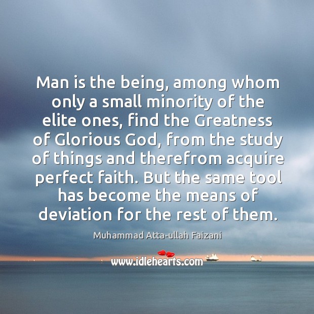 Man is the being, among whom only a small minority of the Muhammad Atta-ullah Faizani Picture Quote