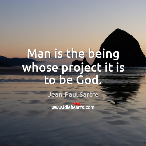 Man is the being whose project it is to be God. Jean-Paul Sartre Picture Quote