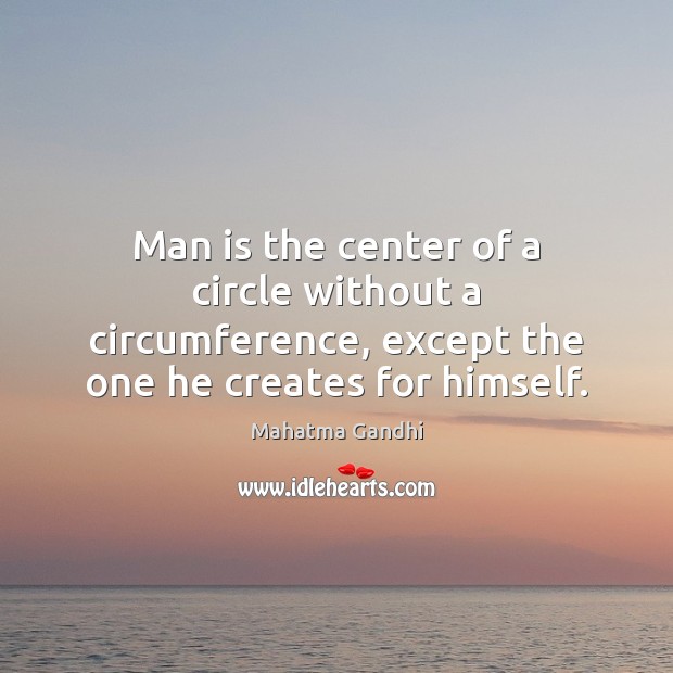 Man is the center of a circle without a circumference, except the Image