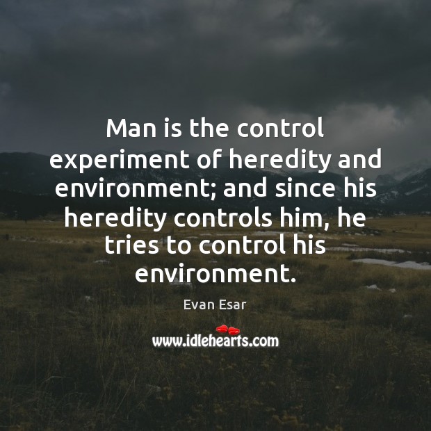 Man is the control experiment of heredity and environment; and since his Environment Quotes Image