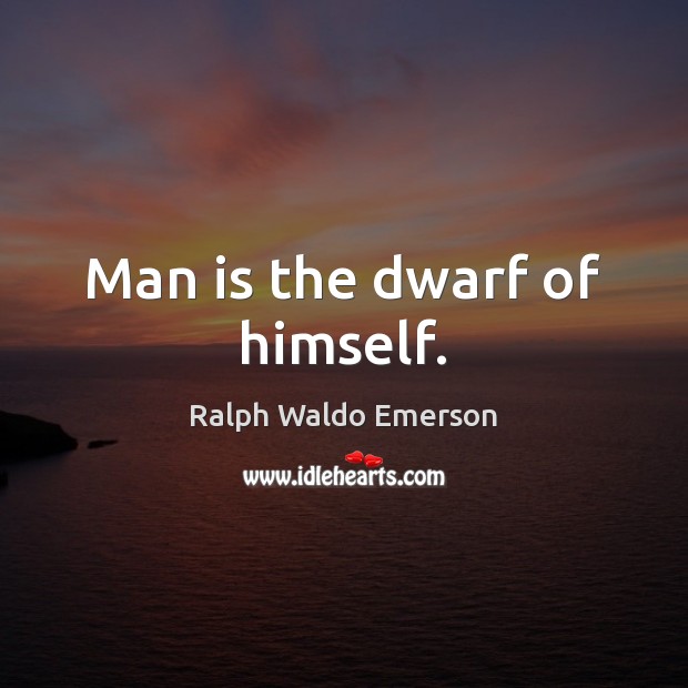 Man is the dwarf of himself. Image