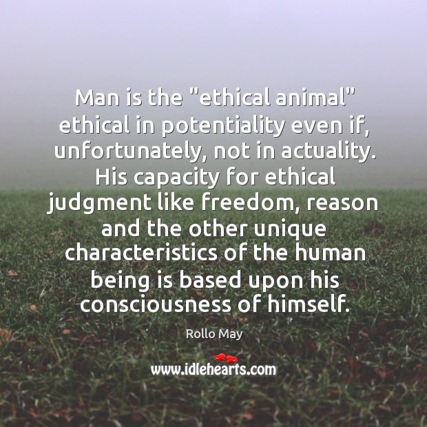 Man is the “ethical animal” ethical in potentiality even if, unfortunately, not Rollo May Picture Quote