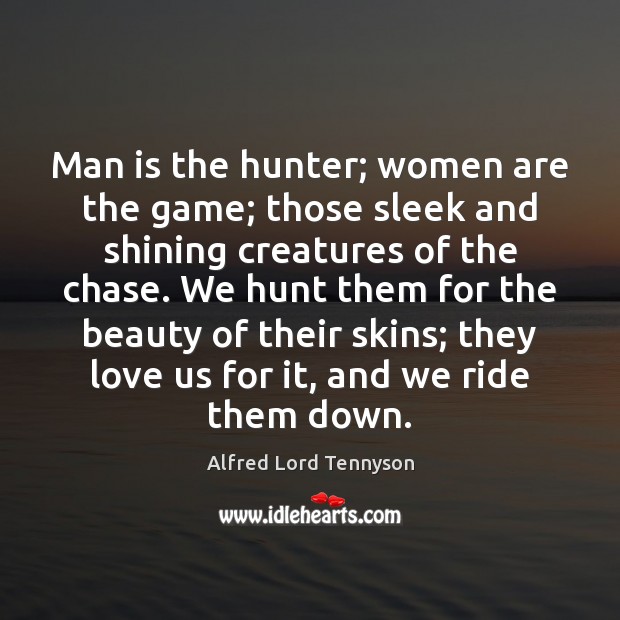 Man is the hunter; women are the game; those sleek and shining Image