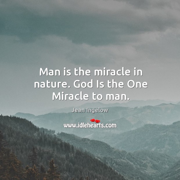 Man is the miracle in nature. God is the one miracle to man. Image