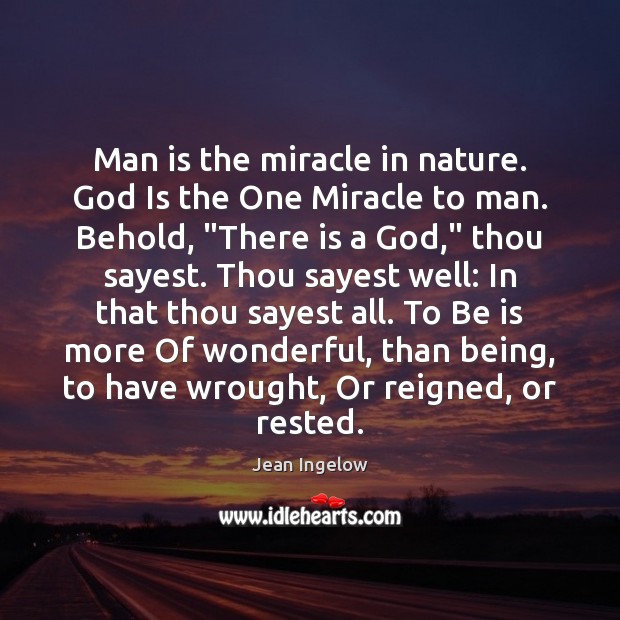 Man is the miracle in nature. God Is the One Miracle to Image