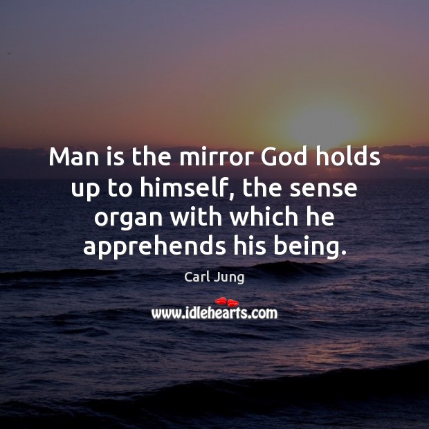 Man is the mirror God holds up to himself, the sense organ Carl Jung Picture Quote