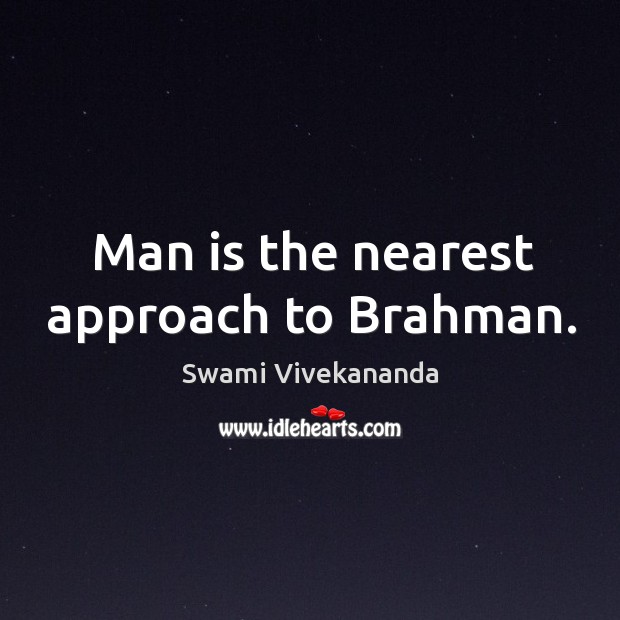 Man is the nearest approach to Brahman. Swami Vivekananda Picture Quote