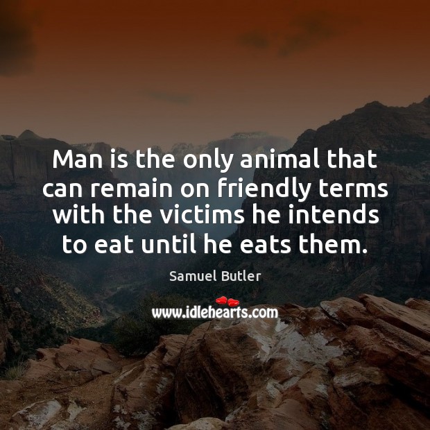 Man is the only animal that can remain on friendly terms with Samuel Butler Picture Quote