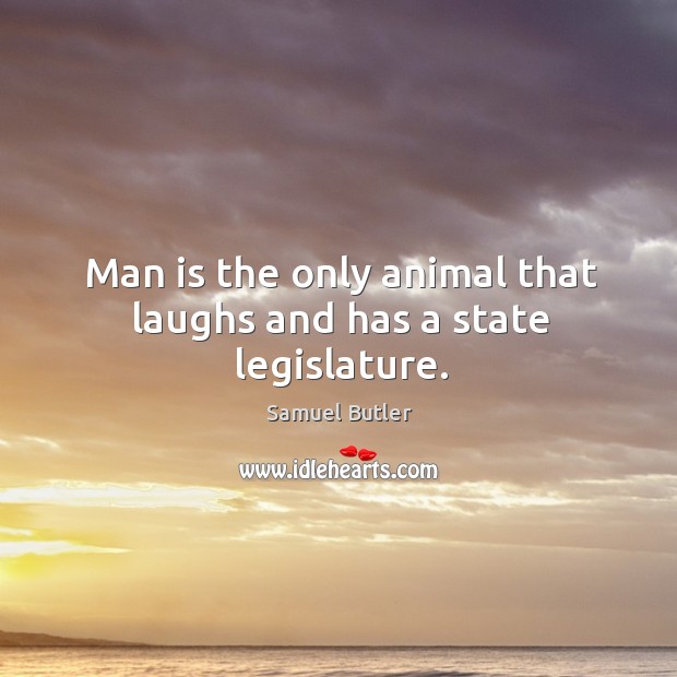 Man is the only animal that laughs and has a state legislature. Samuel Butler Picture Quote