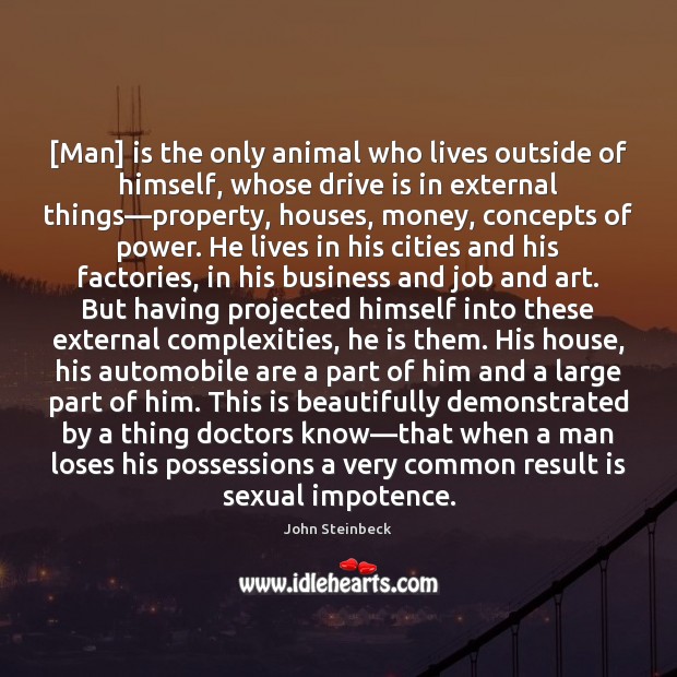 [Man] is the only animal who lives outside of himself, whose drive Image