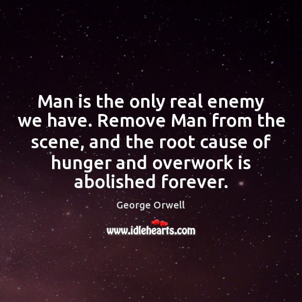 Man is the only real enemy we have. Remove Man from the George Orwell Picture Quote