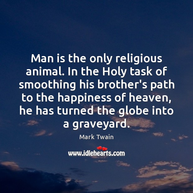Man is the only religious animal. In the Holy task of smoothing Image