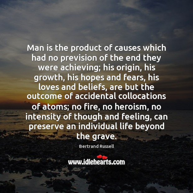 Man is the product of causes which had no prevision of the Bertrand Russell Picture Quote