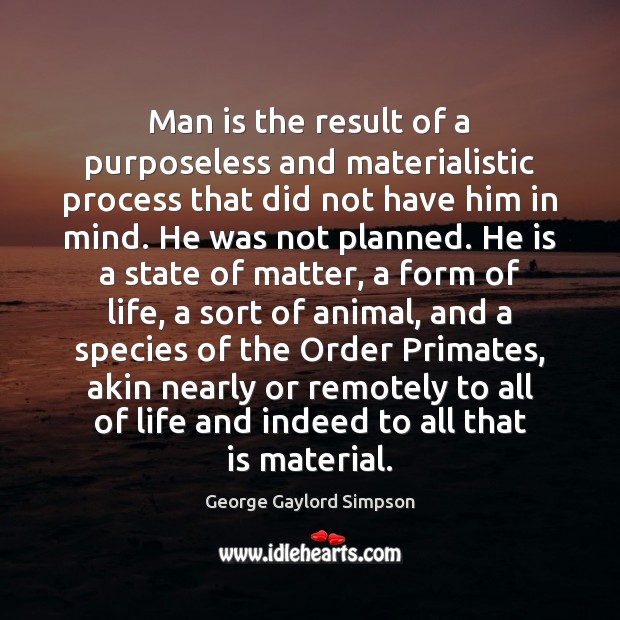 Man is the result of a purposeless and materialistic process that did Image