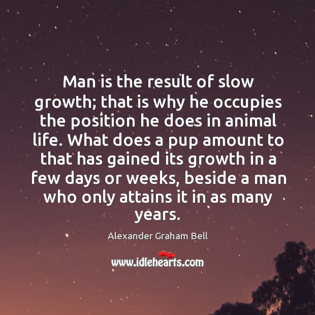 Man is the result of slow growth; that is why he occupies Image