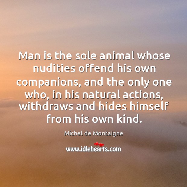 Man is the sole animal whose nudities offend his own companions, and Image
