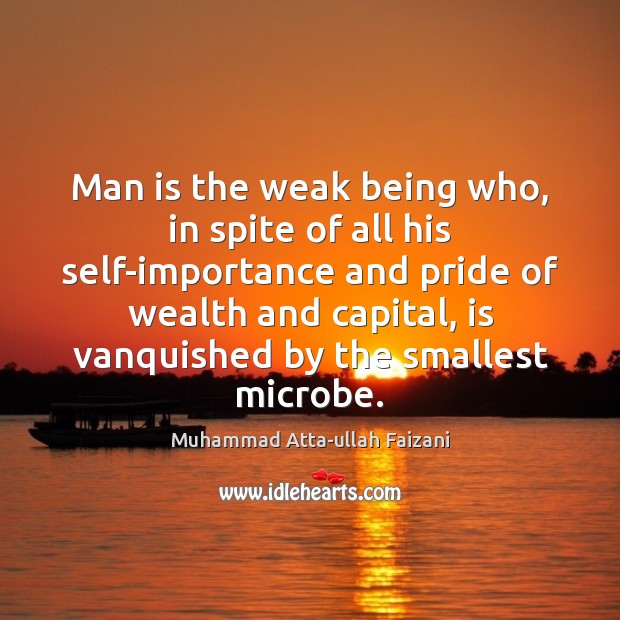 Man is the weak being who, in spite of all his self-importance Image
