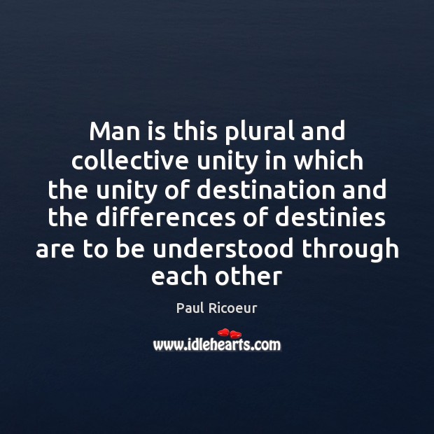 Man is this plural and collective unity in which the unity of Paul Ricoeur Picture Quote