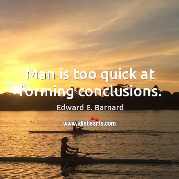Man is too quick at forming conclusions. Edward E. Barnard Picture Quote