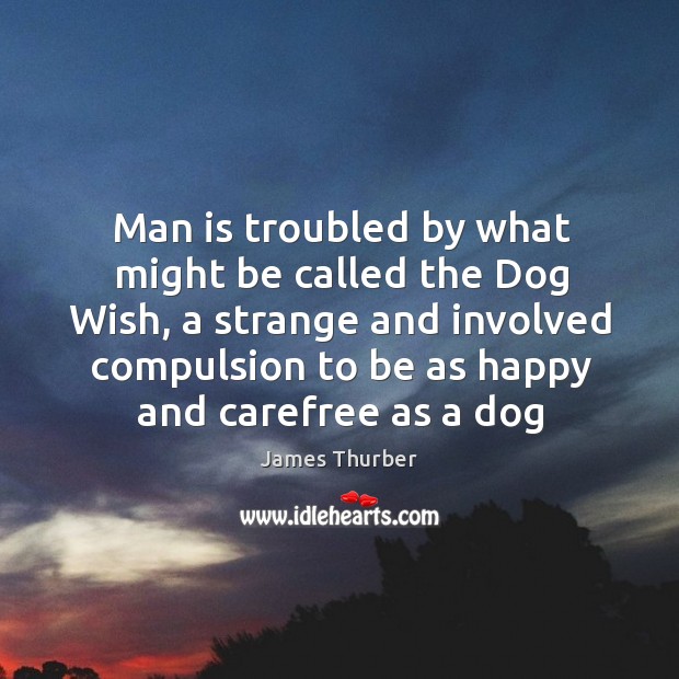 Man is troubled by what might be called the Dog Wish, a James Thurber Picture Quote