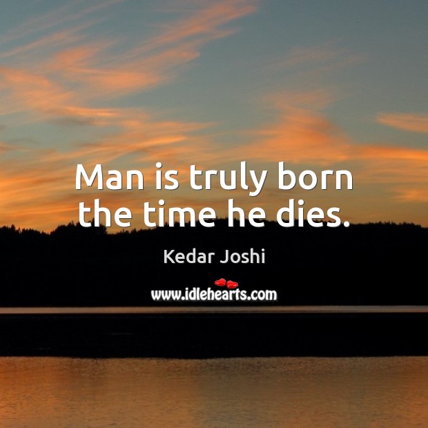 Man is truly born the time he dies. Image