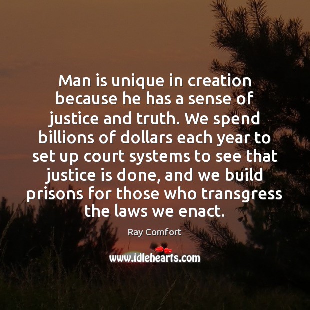Man is unique in creation because he has a sense of justice Ray Comfort Picture Quote