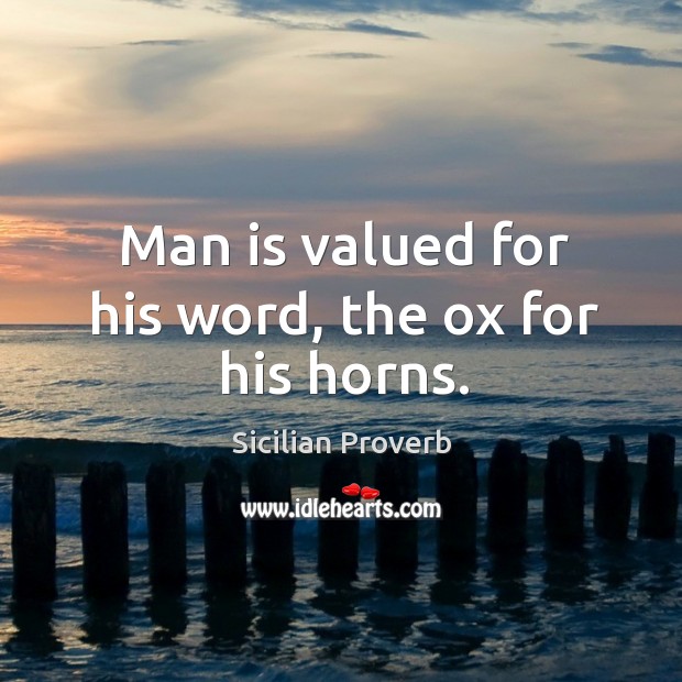 Man is valued for his word, the ox for his horns. Sicilian Proverbs Image