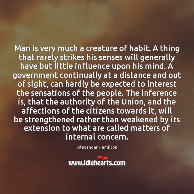 Man is very much a creature of habit. A thing that rarely Alexander Hamilton Picture Quote