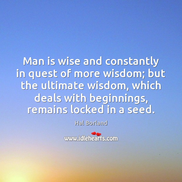 Man is wise and constantly in quest of more wisdom; but the Hal Borland Picture Quote