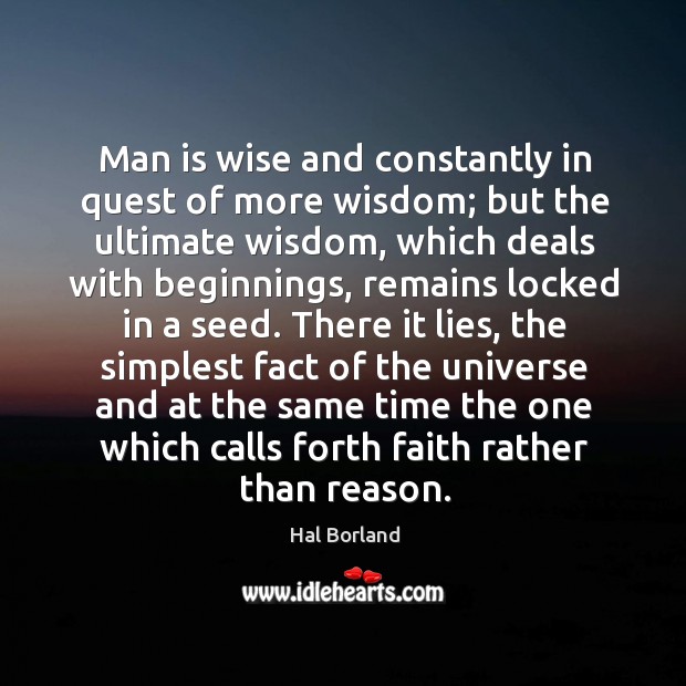 Man is wise and constantly in quest of more wisdom; Hal Borland Picture Quote