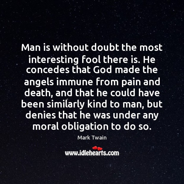 Man is without doubt the most interesting fool there is. He concedes Mark Twain Picture Quote