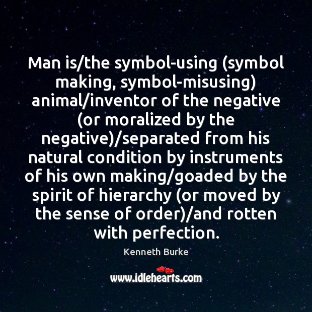 Man is/the symbol-using (symbol making, symbol-misusing) animal/inventor of the negative ( Kenneth Burke Picture Quote