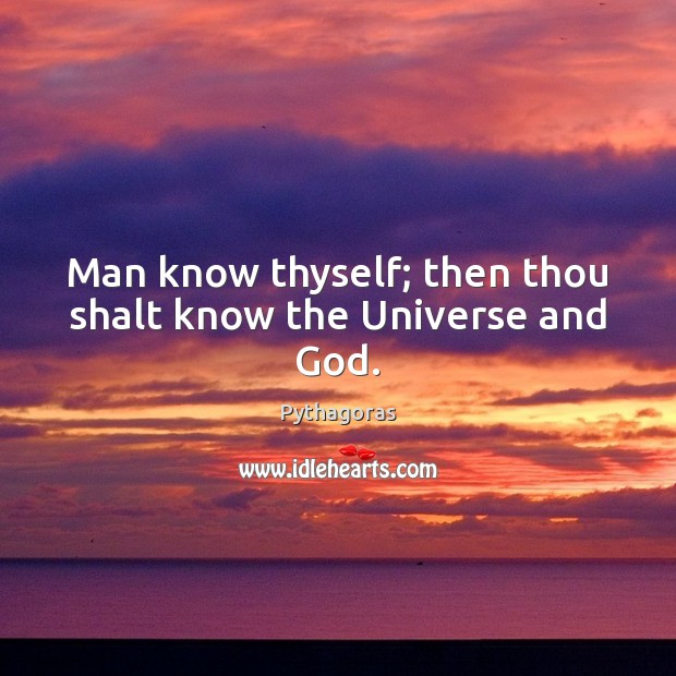 Man know thyself; then thou shalt know the Universe and God. Pythagoras Picture Quote