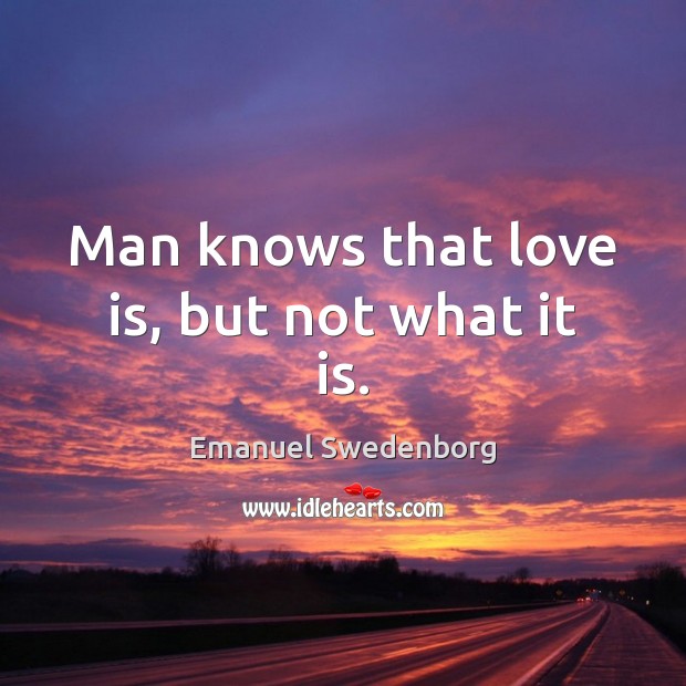Man knows that love is, but not what it is. Image