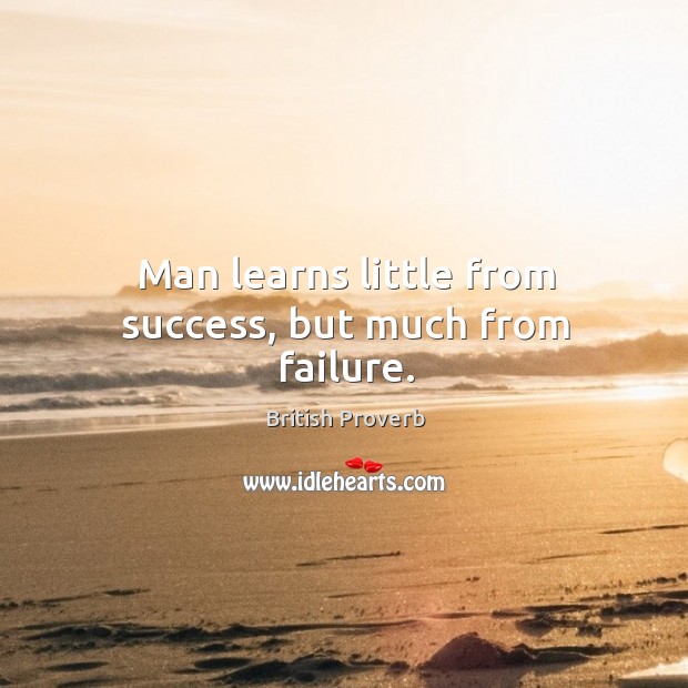 Man learns little from success, but much from failure. British Proverbs Image